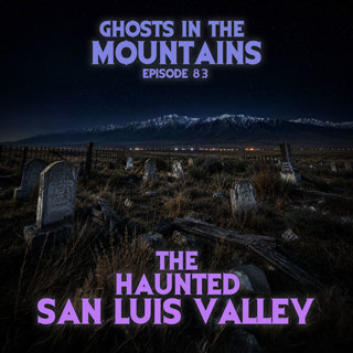 GITM #83 The Haunted San Luis Valley