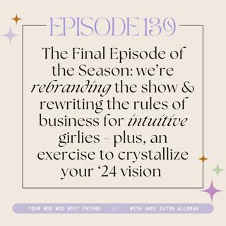 The Final Episode of the Season: we're rebranding the show & rewriting the rules of business for intuitive girlies - plus, an exercise to crystallize your '24 vision