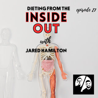 Epsiode 27 Dieting From the Inside Out with Jared Hamilton