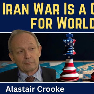 Alastair Crooke: Iran War Is Now a Global War for World Order