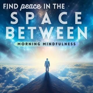 Morning Mindfulness - Find Peace in the Space Between