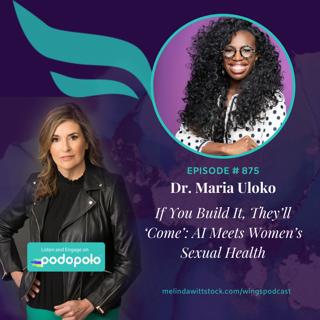 If You Build It, They'll 'Come': World Renowned Urologist and Entrepreneur Dr. Maria Uloko on AI and Women's Sexual Health