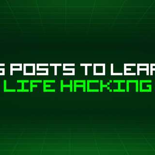 114 Blog Posts To Learn About Life Hacking