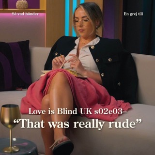 En grej till: Love is Blind UK s02e03 – ”That was really rude”