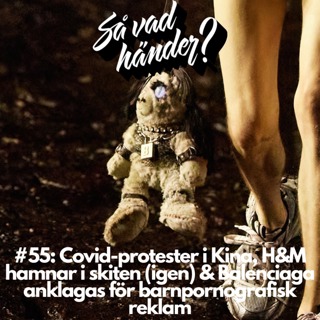 #55: Covid-protester i Kina, H&M hamnar i skiten (igen) & Balenciaga anklagas för barnpornografisk reklam