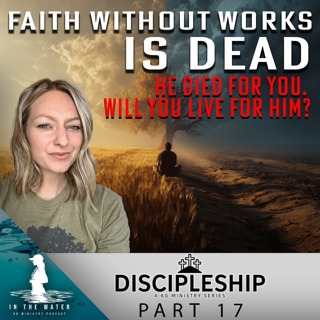 Faith Without Works Is Dead | Discipleship Series