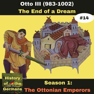 Ep. 14: Otto III (983-1002) - The End of a Dream