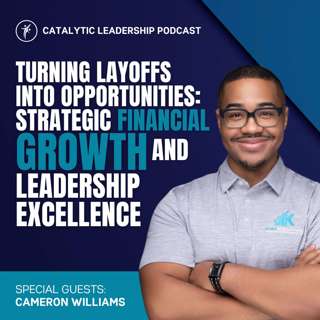 Turning Layoffs into Opportunities: Cameron Williams on Strategic Financial Growth and Leadership Excellence