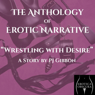 09 "Wrestling with Desire" by PJ Gibbon | The Anthology of Erotic Narrative