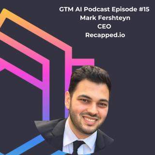 #15 GTM AI Podcast: Revenue Execution & Enabling the buyers experience with AI, Mark Fershteyn of Recapped.io