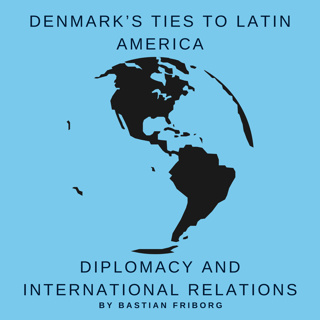 Denmark's Diplomatic Ties to Latin America - A Green Pivot