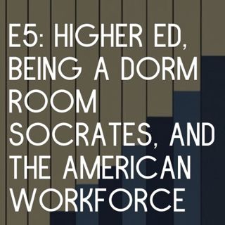 Higher Ed, Being a Dorm Room Socrates, and the American Workforce