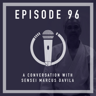 Episode 96 - Sensei Marcus Davila