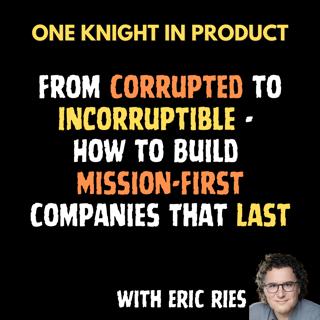 Eric Ries: From Corrupted to Incorruptible - How to Build Mission-First Companies That Last