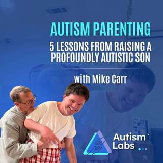 5 Hard Lessons I Learned Raising My Profoundly Autistic Son with Mike Carr 