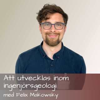 70 Att utvecklas inom ingenjörsgeologi - med Felix Makowsky