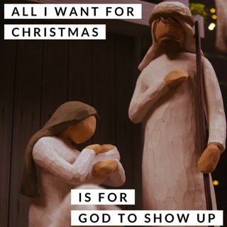All I Want for Christmas is for God to Show Up