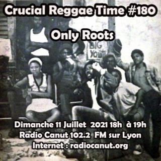 Crucial Reggae Time #180 11072021 Only Roots Steph Rootically Selections