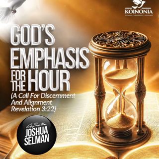 GOD'S EMPHASIS FOR THE HOUR (A CALL FOR DISCERNMENT AND ALIGNMENT) WITH APOSTLE JOSHUA SELMAN