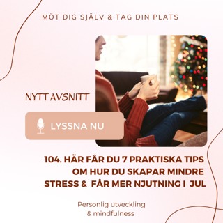 104. Här får du 7 praktiska tips om hur du skapar mindre stress & får mer njutning i jul
