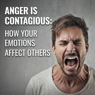 Anger Is Contagious: How Your Emotions Affect Others