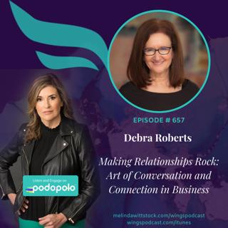657 Making Relationships Rock:  Entrepreneur Debra Roberts on the Art of Conversation and Connection in Business