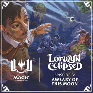 Lorwyn Eclipsed | #152: Episode 3 – Aweary of This Moon