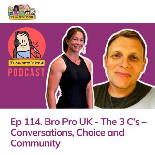 Ep 114. Bro Pro UK - The 3 C’s – Conversations, Choice and Community
