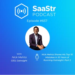 SaaStr 657: Gainsight CEO Nick Mehta Shares His Top 10 Mistakes in 10 Years of Running Gainsight: Part 2