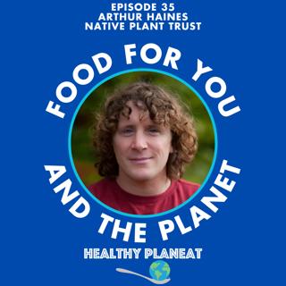 Episode 35: Native Plant Trust Arthur Haines - What Are The Benefits Of Native Plants and Foraging?