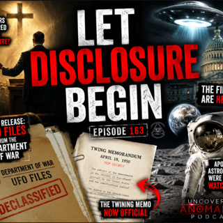 Episode 163: Let Disclosure Begin | Uncovering Anomalies Podcast (UAP)