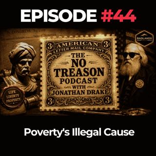 The No Treason Podcast Ep. 44: Poverty's Illegal Cause