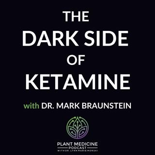 The Dark Side of Ketamine (and how to Stay in the Light) with Dr. Mark Braunstein