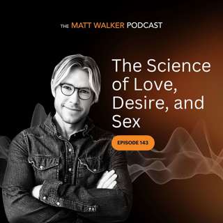 #143 - The Science of Love, Desire, and Sex