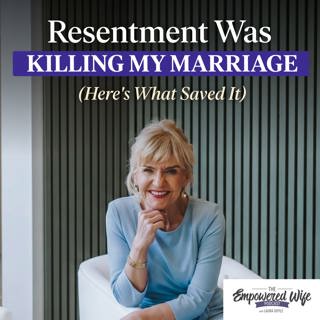 341: Resentment Was Killing My Marriage (Here's What Saved It)