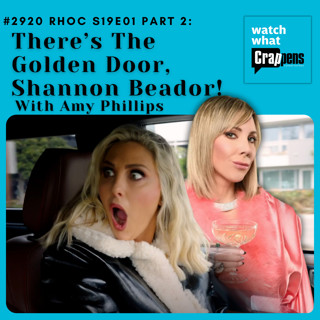 #2920 RHOC S19E01 Part 2: There’s The Golden Door, Shannon Beador! With Amy Phillips