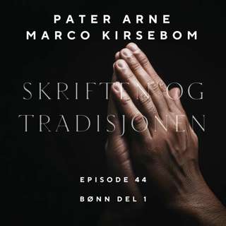 Skriften og Tradisjonen: Bønn del 1 - Episode 44