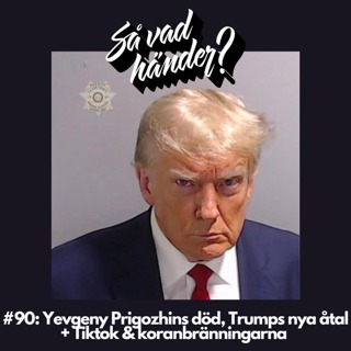 #90: Yevgeny Prigozhins död, Trumps nya åtal + Tiktok & koranbränningarna