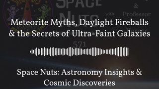 Meteorite Myths, Daylight Fireballs & the Secrets of Ultra-Faint Galaxies | Space Nuts:...