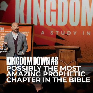 Kingdom Down #8 - Possibly the Most Amazing Prophetic Chapter in the Bible
