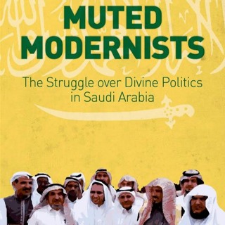 Muted Modernists: The Struggle Over Divine Politics in Saudi Arabia