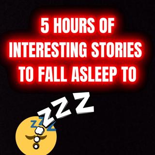5 Hours Of Interesting Stories To Fall Asleep To