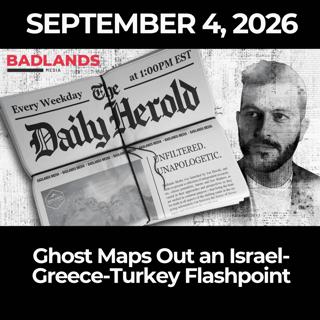 The Daily Herold: 9/4/26 - Ghost Maps Out an Israel-Greece-Turkey Flashpoint