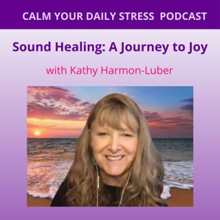 Sound Healing: A Journey to Joy with Kathy Harmon-Luber