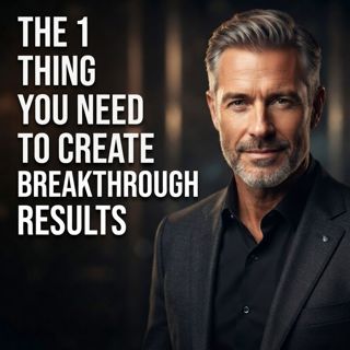 The 1 Thing You Need to Create Breakthrough Results