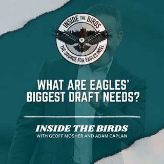 ITB: What Are The Eagles' Biggest Draft Needs?