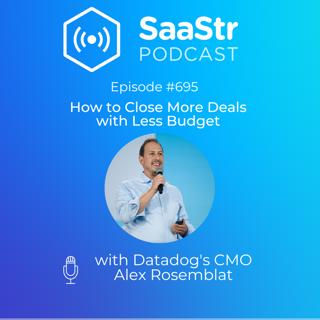 SaaStr 695: How to Close More Deals with Less Budget with Datadog's CMO Alex Rosemblat