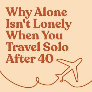 Why Alone Isn't Lonely When You Travel Solo After 40