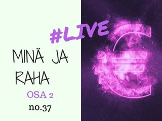 Jakso # 37 Minä ja raha OSA 2