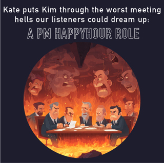 122 - Kate puts Kim through the worst meeting hells our listeners could dream up: a PM HappyHour role play